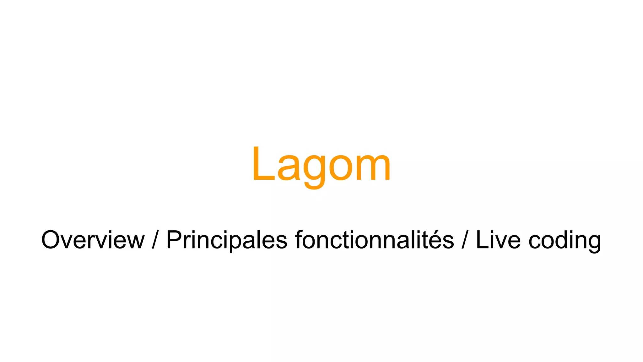 Lagom
Overview / Principales fonctionnalités / Live coding
 