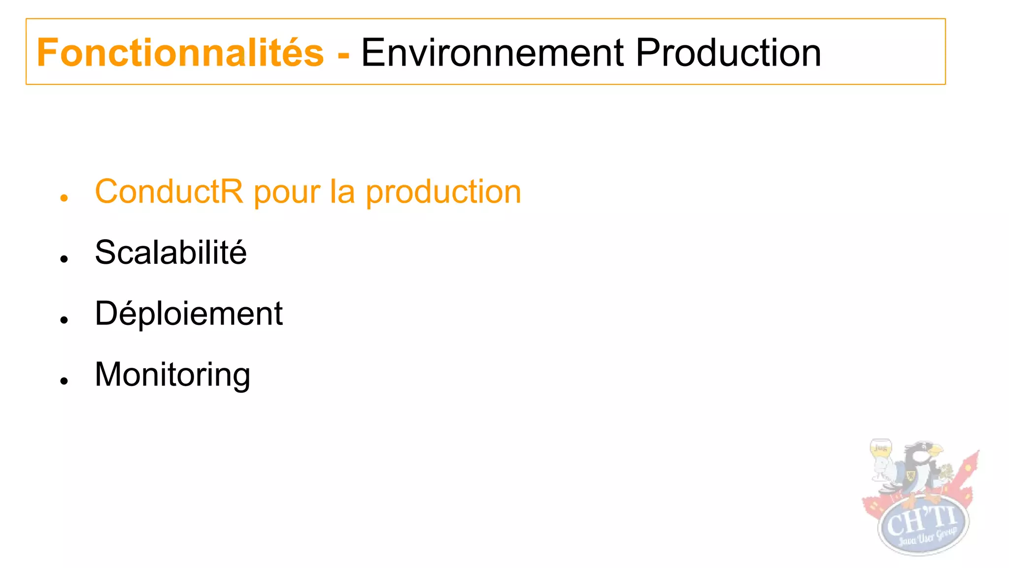 ● ConductR pour la production
● Scalabilité
● Déploiement
● Monitoring
Fonctionnalités - Environnement Production
 