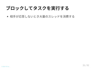 ブロックしてタスクを実行する
相手が応答しないとき大量のスレッドを消費する
© 2016 TIS Inc.
25 / 92
 
