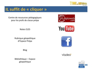 IL suffit de « cliquer »
 Centre de ressources pédagogiques
   pour les profs de classe prépa


            Notes CLES


       Rubrique géopolitique
          d’Espace Prépa


               Blog


       Bibliothèque – Espace
            géopolitique
 