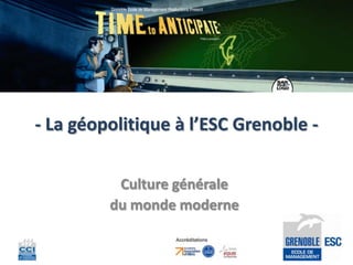 - La géopolitique à l’ESC Grenoble -

          Culture générale
         du monde moderne
 