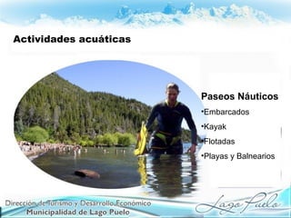 Actividades acuáticas
Paseos Náuticos
•Embarcados
•Kayak
•Flotadas
•Playas y Balnearios
 