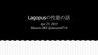 Lagopusの性能の話
Apr 25, 2015
Masaru OKI @masaru0714
 