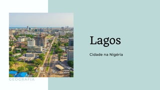 Lagos
Cidade na Nigéria
GEOGRAFIA
 