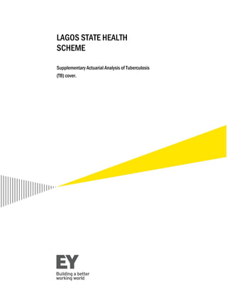 LAGOS STATE HEALTH
SCHEME
Supplementary Actuarial Analysis of Tuberculosis
(TB) cover.
 