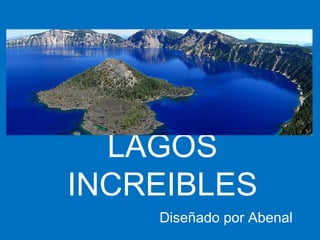 LAGOS
INCREIBLES
Diseñado por Abenal
 