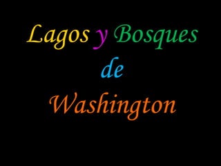 Lagos y Bosques
      de
 Washington
 