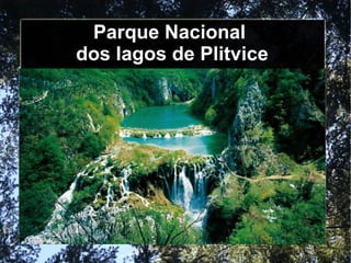 Parque Nacional
dos lagos de Plitvice
 
