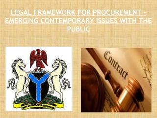 LEGAL FRAMEWORK FOR PROCUREMENT –
EMERGING CONTEMPORARY ISSUES WITH THE
PUBLIC
 