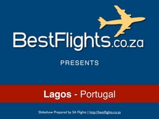Lagos - Portugal
Slideshow Prepared by SA Flights | http://bestﬂights.co.za
 