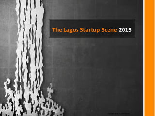 The	Lagos	Startup	Scene	2015	
Copyright	2016,	H.	Tomi	Davies	
 