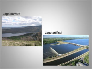Lago barrera 
Lago artifical 
 