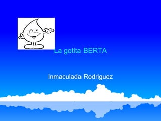  Inmaculada Rodriguez La gotita BERTA             