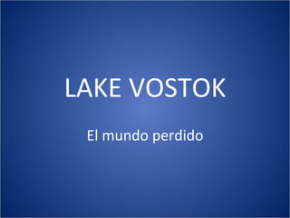 LAKE VOSTOK El mundo perdido 