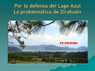 Por la defensa del Lago AzulLa problemática de Zirahuén EN PELIGRO 