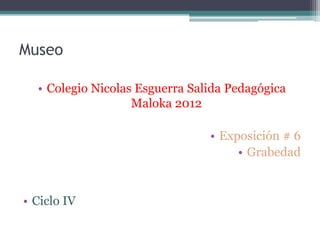 Museo

  • Colegio Nicolas Esguerra Salida Pedagógica
                   Maloka 2012

                                • Exposición # 6
                                     • Grabedad


• Ciclo IV
 