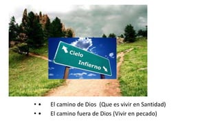 • • El camino de Dios (Que es vivir en Santidad)
• • El camino fuera de Dios (Vivir en pecado)
 