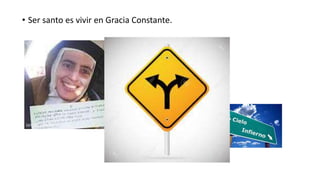 • Ser santo es vivir en Gracia Constante.
 