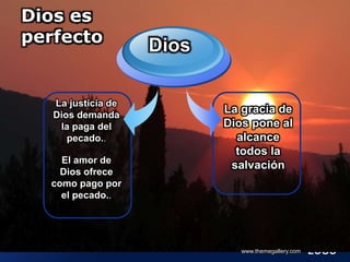 LOGOwww.themegallery.com
Dios es
perfecto
La gracia de
Dios pone al
alcance
todos la
salvación
La justicia de
Dios demanda
la paga del
pecado..
Dios
El amor de
Dios ofrece
como pago por
el pecado..
 