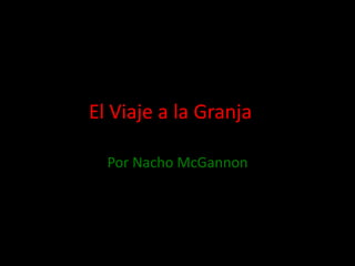 El Viaje a la Granja

  Por Nacho McGannon
 