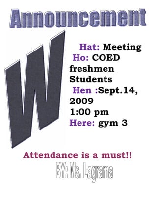 Hat: Meeting
          Ho: COED
         freshmen
         Students
          Hen :Sept.14,
         2009
         1:00 pm
         Here: gym 3


Attendance is a must!!
 