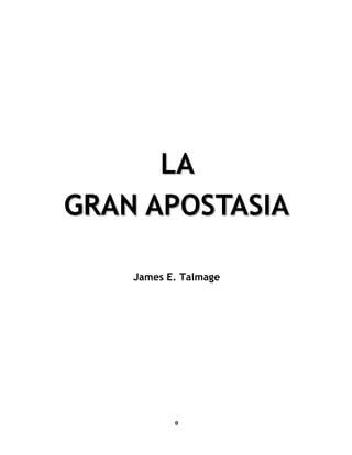 LA
GRAN APOSTASIA

    James E. Talmage




           0
 
