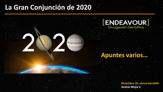 La Gran Conjunción de 2020
Diciembre 16, annus horribilis
Andrés Mejía V.
Apuntes varios…
 