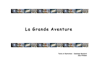 La Grande Aventure




            Texte et illustrations - Dominique Bouchard
                                          alias PtitDomi
 