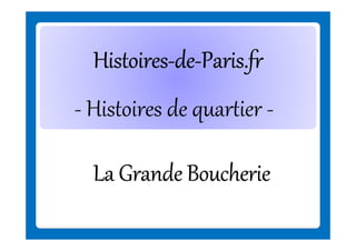 Histoires-deHistoires-de-Paris.fr
- Histoires de quartier La Grande Boucherie

 