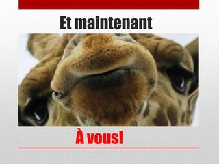 À vous!
Et maintenant
 