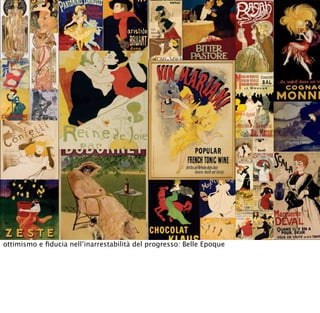 ottimismo e ﬁducia nell’inarrestabilità del progresso: Belle Epoque
 