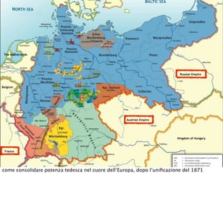 come consolidare potenza tedesca nel cuore dell’Europa, dopo l’uniﬁcazione del 1871
 