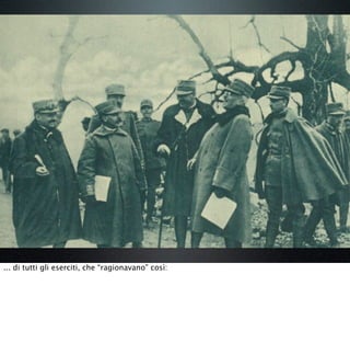 ... di tutti gli eserciti, che “ragionavano” così:
 