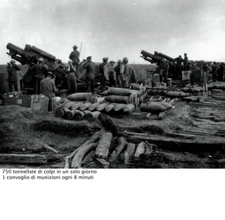 750 tonnellate di colpi in un solo giorno
1 convoglio di munizioni ogni 8 minuti
 