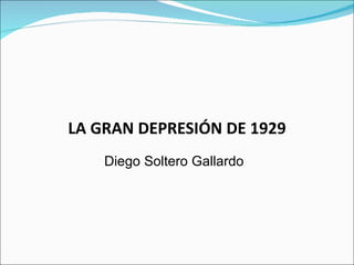 LA GRAN DEPRESIÓN DE 1929
    Diego Soltero Gallardo
 