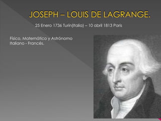25 Enero 1736 Turín(Italia) – 10 abril 1813 Paris
Físico, Matemático y Astrónomo
Italiano - Francés.
 