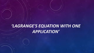‘LAGRANGE'S EQUATION WITH ONE
APPLICATION’
 