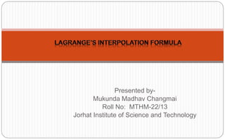 Presented by-
Mukunda Madhav Changmai
Roll No: MTHM-22/13
Jorhat Institute of Science and Technology
 