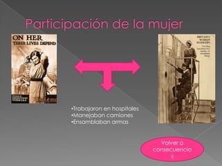 •Trabajaron en hospitales
•Manejaban camiones
•Ensamblaban armas


                              Volver a
                            consecuencia
                                  s
 