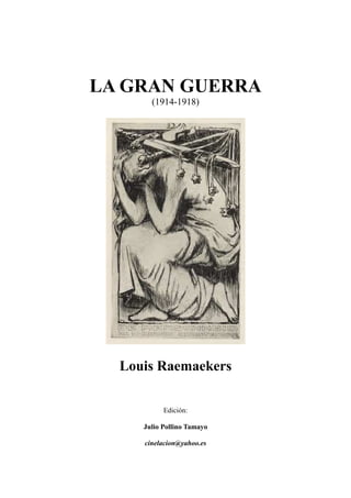 LA GRAN GUERRA
(1914-1918)
Louis Raemaekers
Edición:
Julio Pollino Tamayo
cinelacion@yahoo.es
 