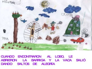 CUANDO ENCONTRARON AL LOBO, LE ABRIERON LA BARRIGA Y LA VACA SALIÓ DANDO SALTOS DE ALEGRÍA