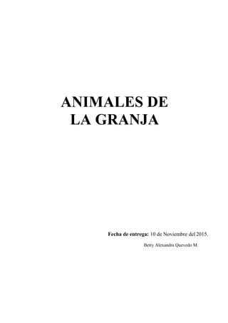 ANIMALES DE
LA GRANJA
Fecha de entrega: 10 de Noviembre del 2015.
Betty Alexandra Quevedo M.
 