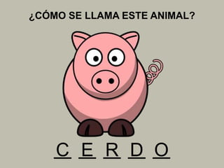¿CÓMO SE LLAMA ESTE ANIMAL?
C R ODE
 