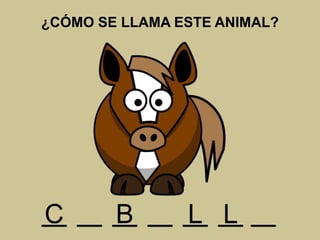 ¿CÓMO SE LLAMA ESTE ANIMAL?
C B L L
 