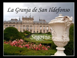 La Granja de San Ildefonso
Segovia
 