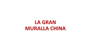 LA GRAN
MURALLA CHINA
 