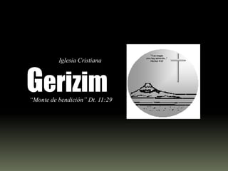 Gerizim
Iglesia Cristiana
“Monte de bendición” Dt. 11:29
“Y en ningún
otro hay salvación...”
Hechos 4:12
 