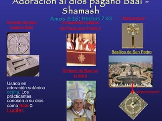 Adoración al dios pagano Baal - Shamash Amos 5:26 ;   Hechos 7:43 Usado en adoración satánica  oculta . Los prácticantes c...