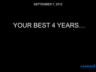 SEPTEMBER 7, 2012




YOUR BEST 4 YEARS…
 