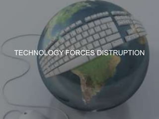 TECHNOLOGY FORCES DISTRUPTION
 